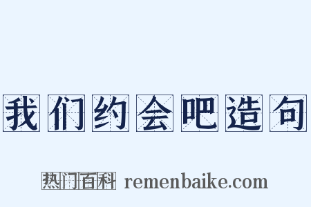我们约会吧造句是什么意思的图片
